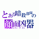 とある暗殺部隊の顔面凶器（レヴィ・ア・タン）