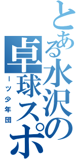 とある水沢の卓球スポⅡ（ーツ少年団）