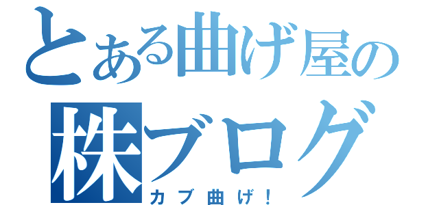 とある曲げ屋の株ブログ（カブ曲げ！）