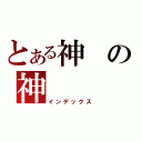 とある神の神（インデックス）