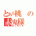 とある桃の赤鬼様（超人類計画）