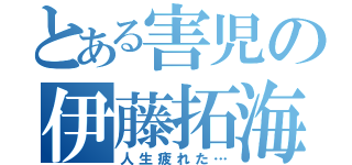 とある害児の伊藤拓海（人生疲れた…）