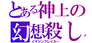 とある神上の幻想殺し（イマジンブレイカー）