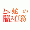 とある蛇の潜入任務（ヴァーチャスミッション）