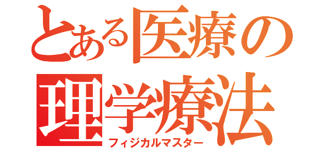 とある医療の理学療法士（フィジカルマスター）