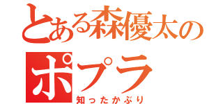 とある森優太のポプラ（知ったかぶり）