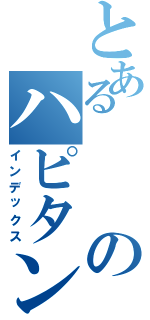 とあるのハピタン（インデックス）