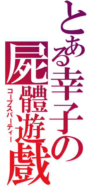 とある幸子の屍體遊戲（コープスパーティー）