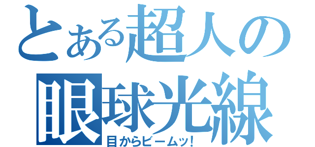 とある超人の眼球光線（目からビームッ！）