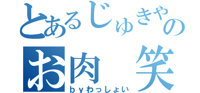 とあるじゅきやのお肉 笑（ｂｙわっしょい）