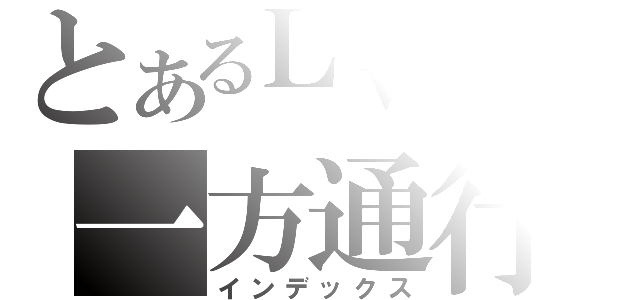 とあるＬｖ ５の一方通行（インデックス）