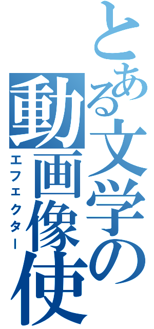 とある文学の動画像使（エフェクター）