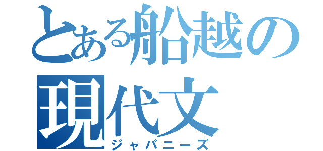 とある船越の現代文（ジャパニーズ）