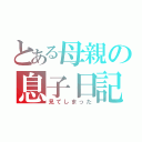 とある母親の息子日記（見てしまった）