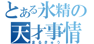 とある氷精の天才事情（まるきゅう）