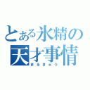 とある氷精の天才事情（まるきゅう）