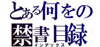 とある何をの禁書目録（インデックス）