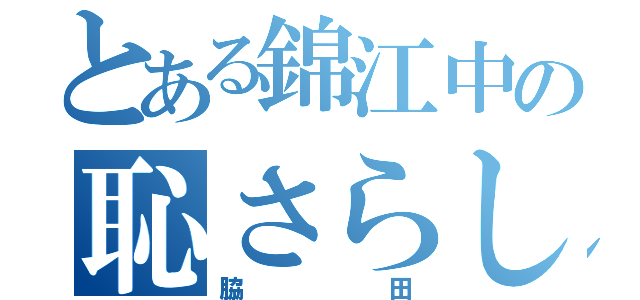 とある錦江中の恥さらし（脇田）