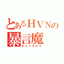 とあるＨＶＮの暴言魔（ＫｏｙＡｍａ）