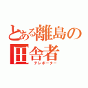 とある離島の田舎者（ テレポーター）