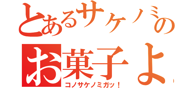 とあるサケノミのお菓子よ（コノサケノミガッ！）