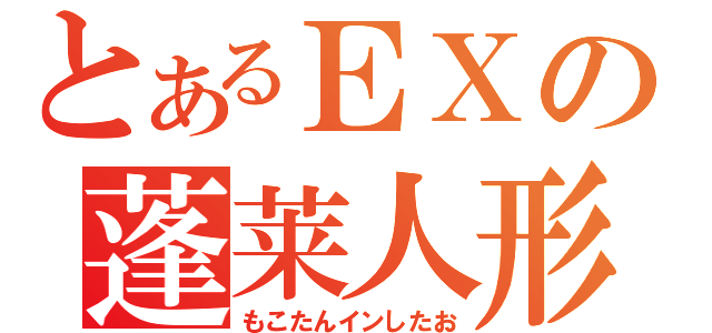 とあるＥＸの蓬莱人形（もこたんインしたお）