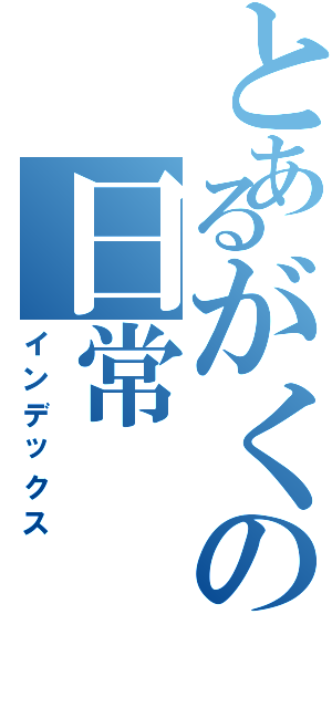 とあるがくの日常（インデックス）