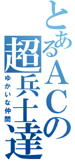 とあるＡＣの超兵士達（ゆかいな仲間）