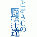 とあるＡＣの超兵士達（ゆかいな仲間）