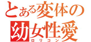 とある変体の幼女性愛者（ロリコン）