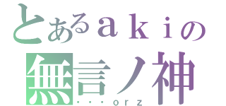 とあるａｋｉの無言ノ神（・・・ｏｒｚ）