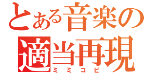 とある音楽の適当再現（ミミコピ）