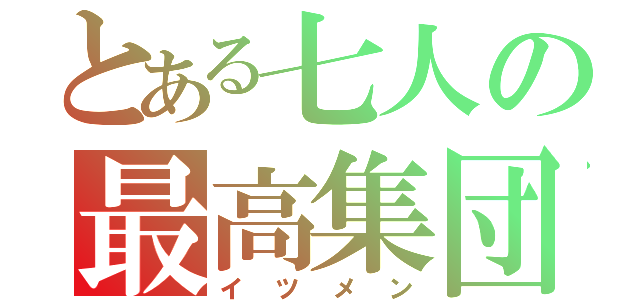 とある七人の最高集団（イツメン）