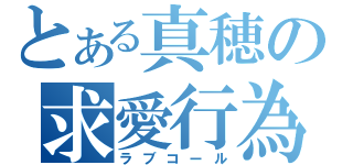 とある真穂の求愛行為（ラブコール）