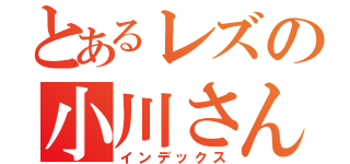 とあるレズの小川さん（インデックス）