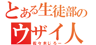 とある生徒部のウザイ人（佐々木じろー）