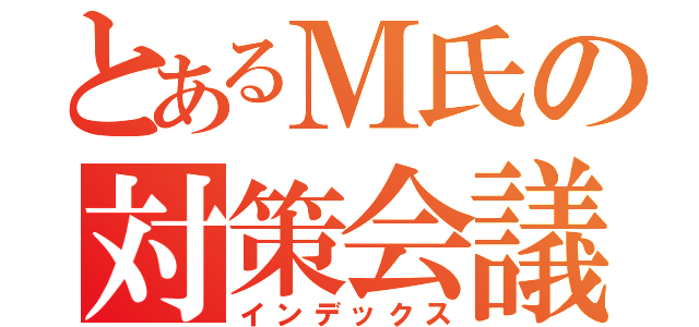 とあるＭ氏の対策会議（インデックス）