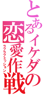 とあるイケダの恋愛作戦（ラブラブミッション）