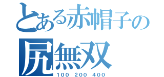 とある赤帽子の尻無双（１００　２００　４００）