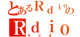 とあるＲｄｉｏ ｓｔａｔｉｏｎのＲｄｉｏ（ラ　ジ　オ）