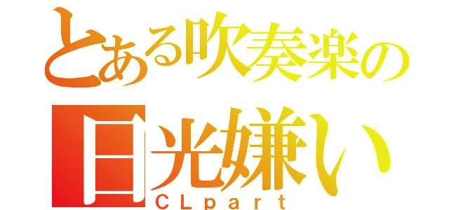 とある吹奏楽の日光嫌い（ＣＬｐａｒｔ）