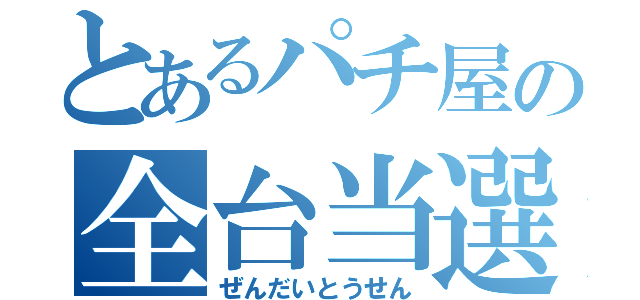 とあるパチ屋の全台当選（ぜんだいとうせん）