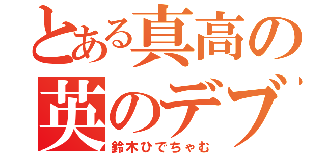 とある真高の英のデブ（鈴木ひでちゃむ）