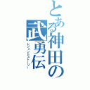 とある神田の武勇伝（レジェンドストーリー）