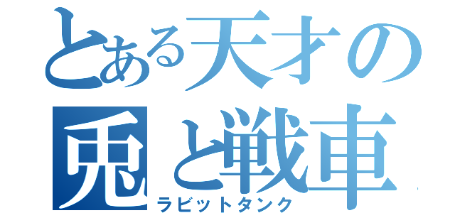 とある天才の兎と戦車（ラビットタンク）