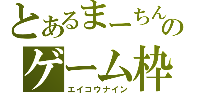 とあるまーちんのゲーム枠（エイコウナイン）