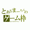 とあるまーちんのゲーム枠（エイコウナイン）