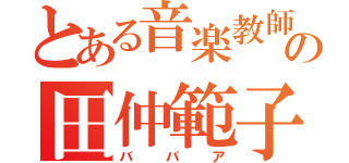 とある音楽教師の田仲範子（ババア）