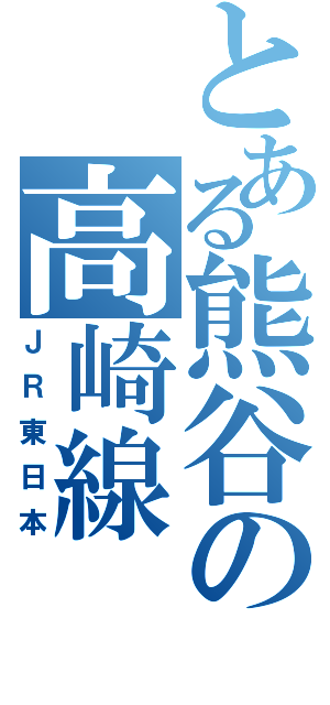 とある熊谷の高崎線（ＪＲ東日本）