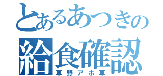 とあるあつきの給食確認（草野アホ草）